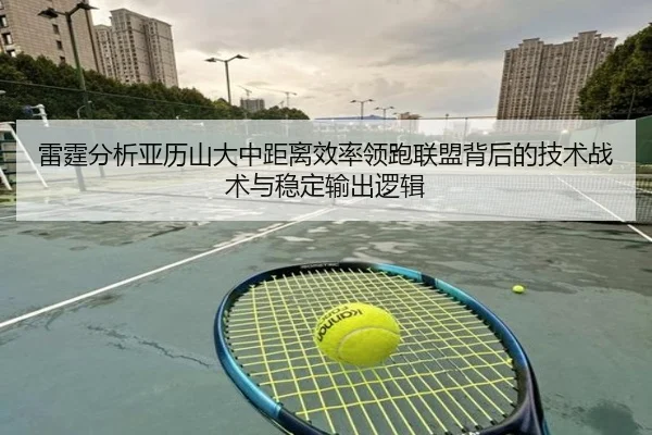雷霆分析亚历山大中距离效率领跑联盟背后的技术战术与稳定输出逻辑