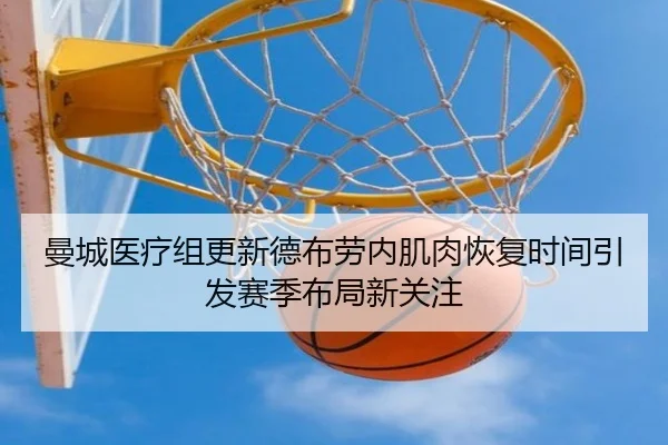 曼城医疗组更新德布劳内肌肉恢复时间引发赛季布局新关注